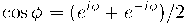 \cos \phi = (e^{i\phi} + e^{-i\phi}) / 2 \cos \phi = (e^{i\phi} + e^{-i\phi}) / 2