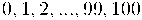0, 1, 2, ..., 99, 100 0, 1, 2, ..., 99, 100