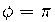 \phi=\pi \phi=\pi