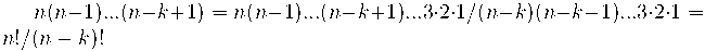n(n-1) ... (n-k+1) = n(n-1) ...(n-k+1) ... 3\cdot2\cdot1 / (n-k)(n-k-1) ... 3\cdot2\cdot1 = n! / (n-k)! n(n-1) ... (n-k+1) = n(n-1) ...(n-k+1) ... 3\cdot2\cdot1 / (n-k)(n-k-1) ... 3\cdot2\cdot1 = n! / (n-k)!