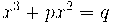 x^{3} + px^{2} = q x^{3} + px^{2} = q
