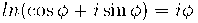ln (\cos \phi + i \sin \phi) = i\phi ln (\cos \phi + i \sin \phi) = i\phi